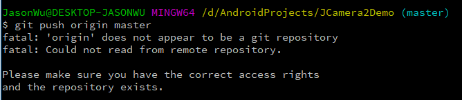 /d/Androi dProj ects/JCamera2Demo (master)  JasonWu@DESKTOP-JASONWU MINGW64  $ git push origin master  fatal: 'origin' does not appear to be a git repository  fatal: Could not read from remote repository.  Please make sure you have the correct access rights  and the repository exists.