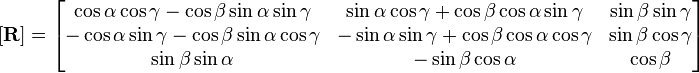 [\mathbf{R}] = \begin{bmatrix}
\cos\alpha\cos\gamma-\cos\beta\sin\alpha\sin\gamma & \sin\alpha\cos\gamma+\cos\beta\cos\alpha\sin\gamma   & \sin\beta\sin\gamma
\\-\cos\alpha\sin\gamma-\cos\beta\sin\alpha\cos\gamma & -\sin\alpha\sin\gamma+\cos\beta\cos\alpha\cos\gamma & \sin\beta\cos\gamma 
\\ \sin\beta\sin\alpha & -\sin\beta\cos\alpha & \cos\beta 
\end{bmatrix}